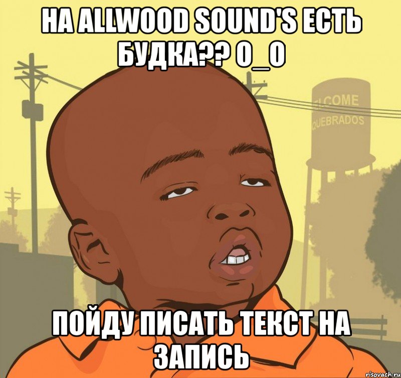 на allwood sound's есть будка?? о_о пойду писать текст на запись, Мем Пацан наркоман