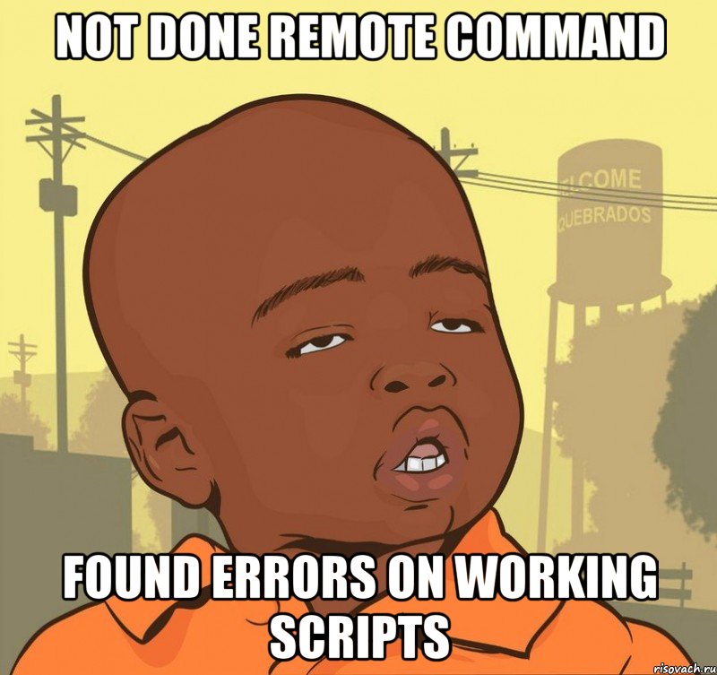 not done remote command found errors on working scripts, Мем Пацан наркоман