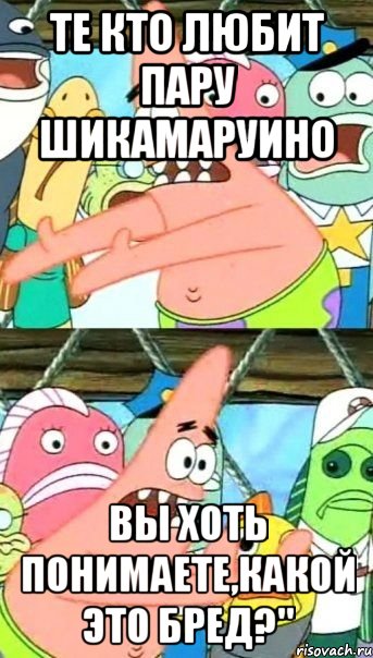 те кто любит пару шикамаруино вы хоть понимаете,какой это бред?"