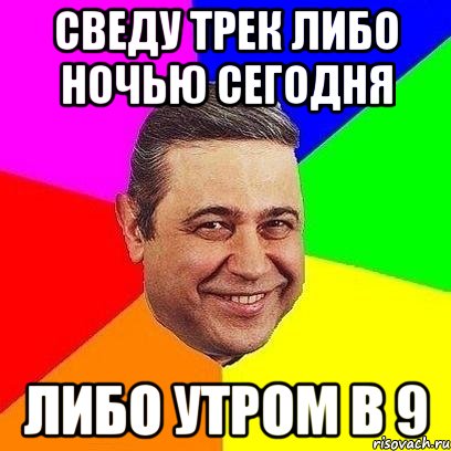 сведу трек либо ночью сегодня либо утром в 9, Мем Петросяныч