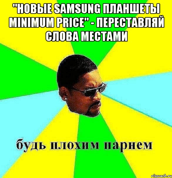 "новые samsung планшеты minimum price" - переставляй слова местами , Мем Плохой парень