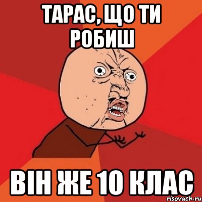 тарас, що ти робиш він же 10 клас, Мем Почему