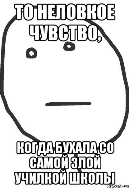 то неловкое чувство, когда бухала со самой злой училкой школы, Мем покер фейс