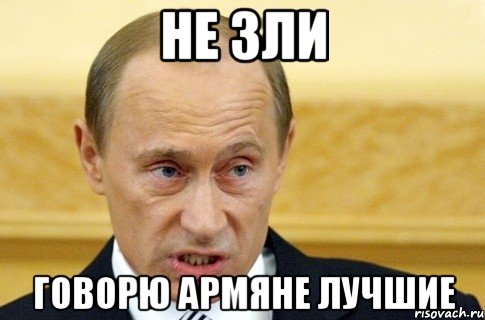 не зли говорю армяне лучшие, Мем путин