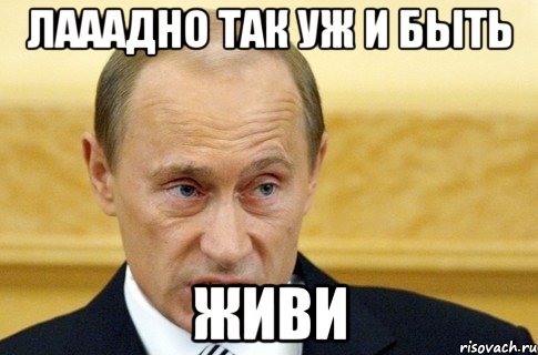 лааадно так уж и быть живи, Мем путин