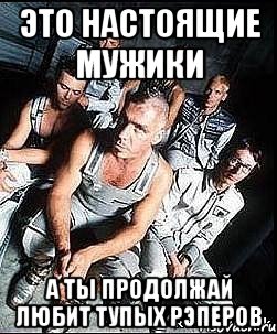 это настоящие мужики а ты продолжай любит тупых рэперов, Мем rammstein