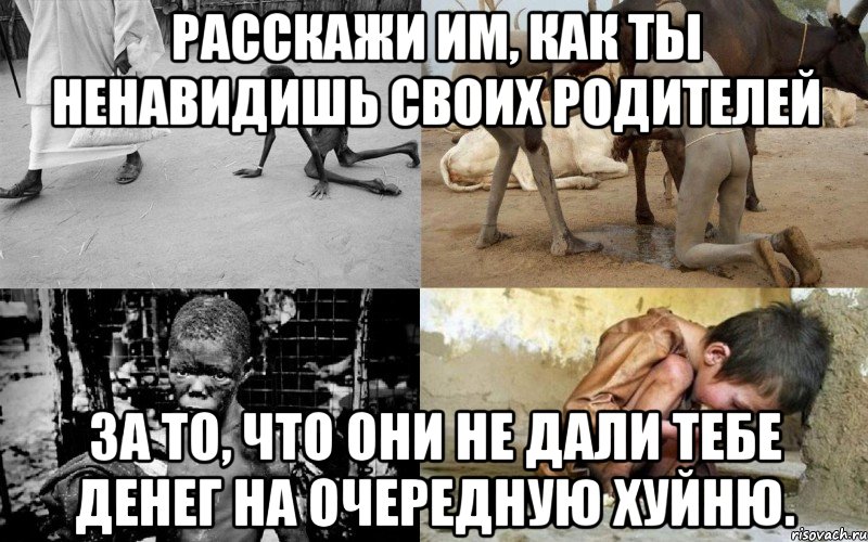 расскажи им, как ты ненавидишь своих родителей за то, что они не дали тебе денег на очередную хуйню., Мем Расскажи им