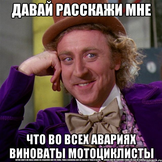 давай расскажи мне что во всех авариях виноваты мотоциклисты, Мем Ну давай расскажи (Вилли Вонка)