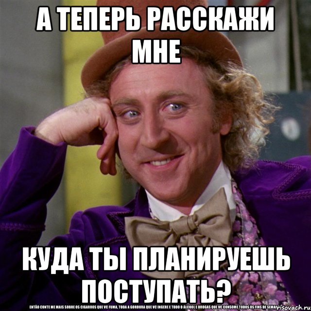 а теперь расскажи мне куда ты планируешь поступать?, Мем Ну давай расскажи (Вилли Вонка)