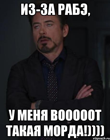 из-за рабэ, у меня вооооот такая морда!)))), Мем твое выражение лица