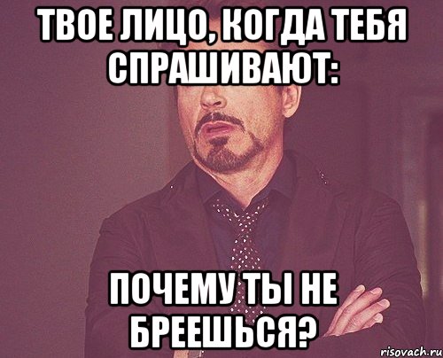 твое лицо, когда тебя спрашивают: почему ты не бреешься?, Мем твое выражение лица