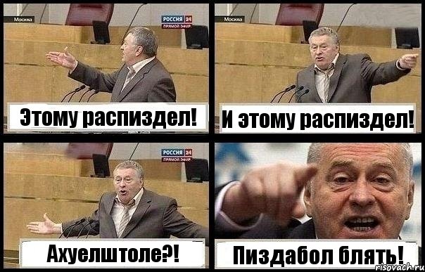 Этому распиздел! И этому распиздел! Ахуелштоле?! Пиздабол блять!