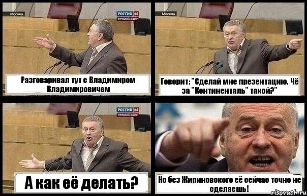 Разговаривал тут с Владимиром Владимировичем Говорит: "Сделай мне презентацию. Чё за "Континенталь" такой?" А как её делать? Но без Жириновского её сейчас точно не сделаешь!