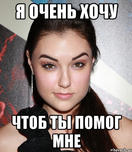 я очень хочу чтоб ты помог мне
