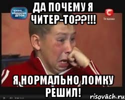 да почему я читер-то??!!! я нормально ломку решил!