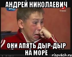андрей николаевич они апять дыр-дыр на море