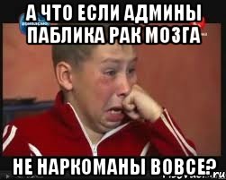 а что если админы паблика рак мозга не наркоманы вовсе?