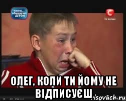  олег, коли ти йому не відписуєш
