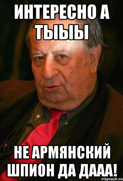 интересно а тыыы не армянский шпион да дааа!, Мем серьёзный Тинто