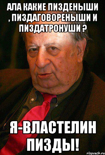 ала какие пизденыши , пиздаговореныши и пиздатронуши ? я-властелин пизды!, Мем серьёзный Тинто