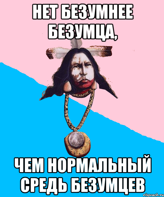 нет безумнее безумца, чем нормальный средь безумцев, Мем Шаманизмус