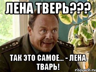 лена тверь??? так это самое... - лена тварь!