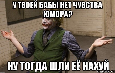у твоей бабы нет чувства юмора? ну тогда шли её нахуй, Мем Сказочный долбаеб