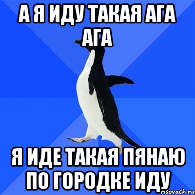 а я иду такая ага ага я иде такая пянаю по городке иду, Мем  Социально-неуклюжий пингвин