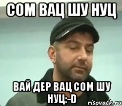 сом вац шу нуц вай дер вац сом шу нуц:-d