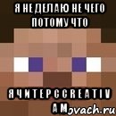 я не делаю не чего потому что я ч и т е р с c r e a t i v a m, Мем стив