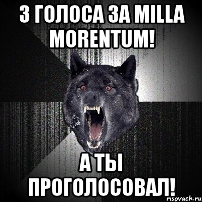 3 голоса за milla morentum! а ты проголосовал!, Мем Сумасшедший волк