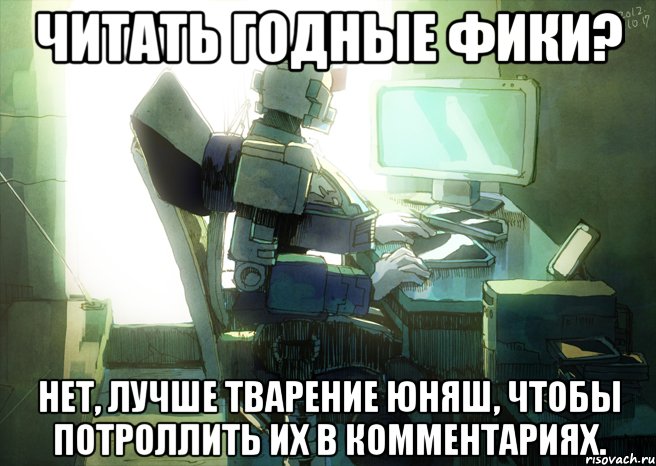 читать годные фики? нет, лучше тварение юняш, чтобы потроллить их в комментариях.