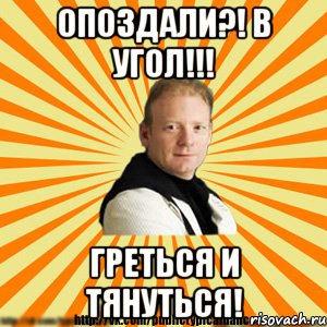 опоздали?! в угол!!! греться и тянуться!