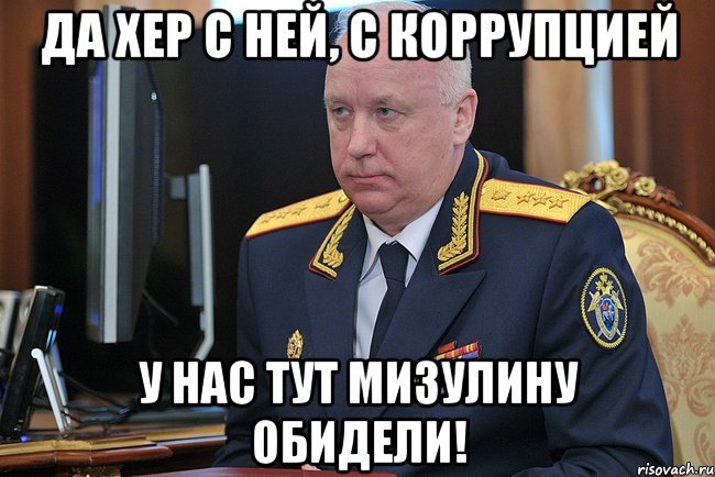 да хер с ней, с коррупцией у нас тут мизулину обидели!, Мем Типичный Бастрыкин