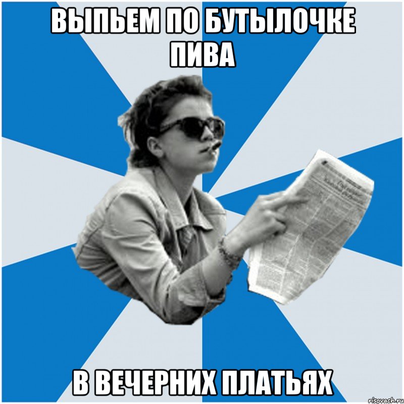 выпьем по бутылочке пива в вечерних платьях