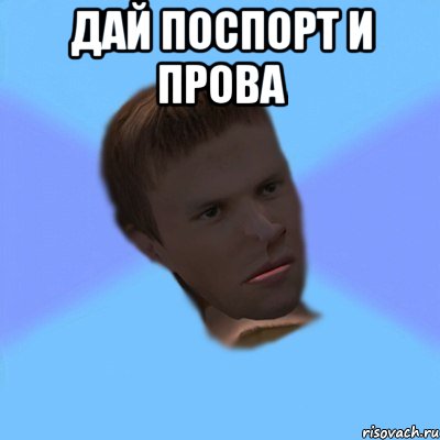 дай поспорт и прова 