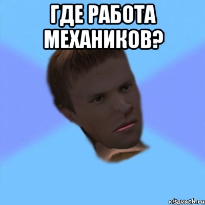 где работа механиков? 