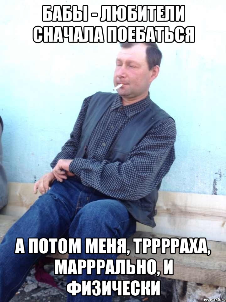 бабы - любители сначала поебаться а потом меня, трррраха, марррально, и физически, Мем Типичный Толмачев