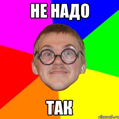 не надо так, Мем Типичный ботан