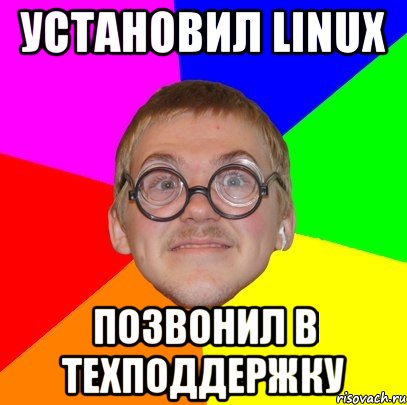 установил linux позвонил в техподдержку, Мем Типичный ботан