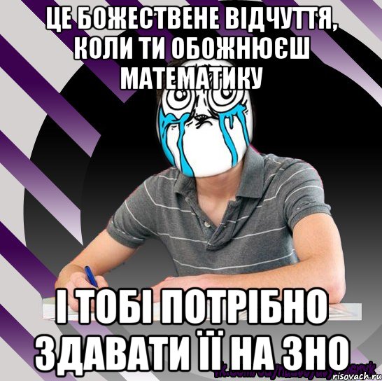 це божествене відчуття, коли ти обожнюєш математику і тобі потрібно здавати її на зно, Мем Типодинадцятикласник страх