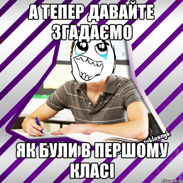 а тепер давайте згадаємо як були в першому класі, Мем Типовий девятикласник