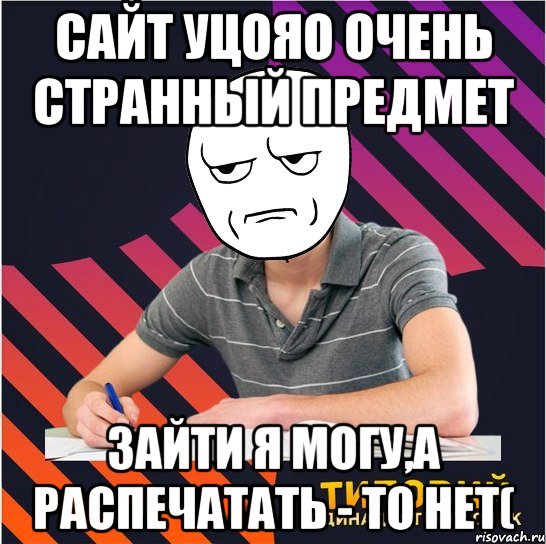 сайт уцояо очень странный предмет зайти я могу,а распечатать - то нет(, Мем Типовий одинадцятикласник