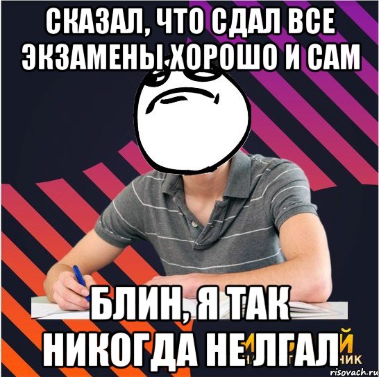 сказал, что сдал все экзамены хорошо и сам блин, я так никогда не лгал, Мем Типовий одинадцятикласник