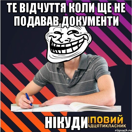 те відчуття коли ще не подавав документи нікуди