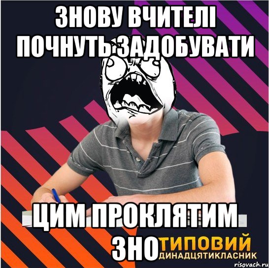 знову вчителі почнуть задобувати цим проклятим зно, Мем Типовий одинадцятикласник