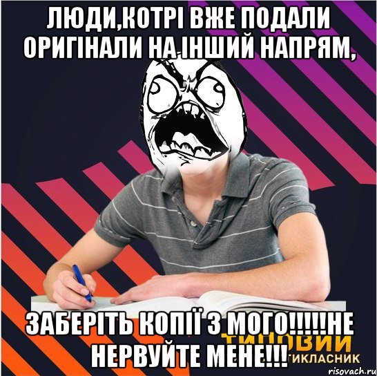 люди,котрі вже подали оригінали на інший напрям, заберіть копії з мого!!!не нервуйте мене!!!, Мем Типовий одинадцятикласник