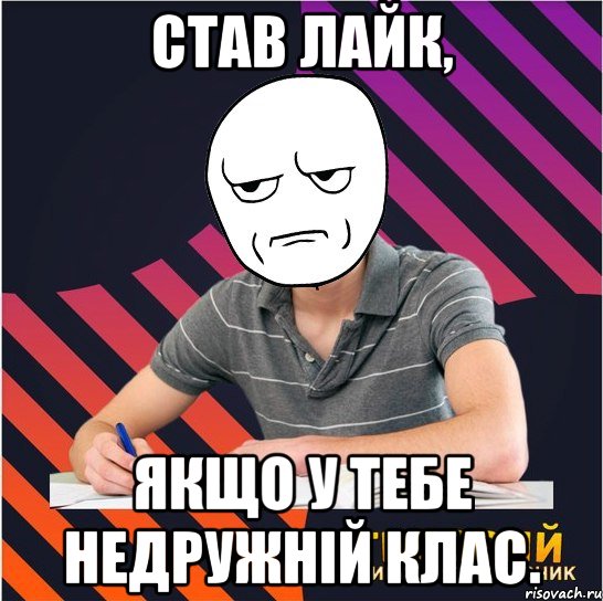 став лайк, якщо у тебе недружній клас., Мем Типовий одинадцятикласник