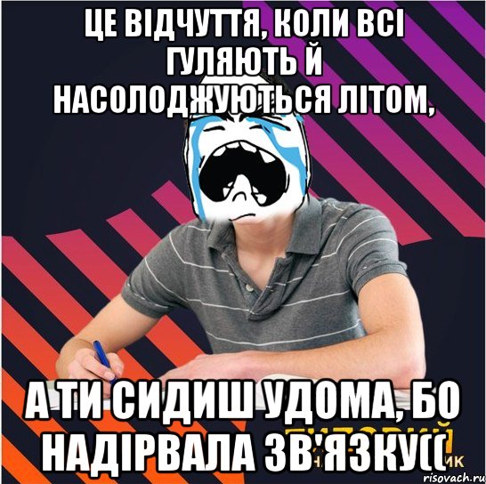 це відчуття, коли всі гуляють й насолоджуються літом, а ти сидиш удома, бо надірвала зв'язку((, Мем Типовий одинадцятикласник