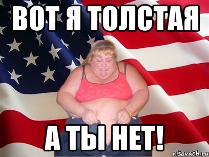 вот я толстая а ты нет!, Мем Толстая американка